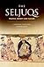 The Seljuqs: Politics, Society and Culture