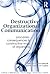 Destructive organizational communication (Routledge Communication Series)