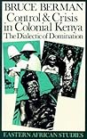 Control and Crisis in Colonial Kenya: The Dialectic of Domination (Eastern African Studies) Control and Crisis in Colonial Kenya: The Dialectic of Domination (Eastern African Studies)
