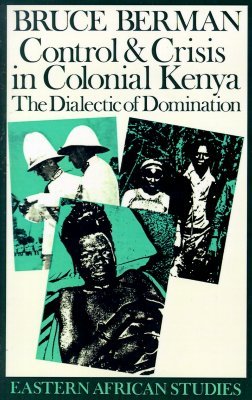 Control and Crisis in Colonial Kenya: The Dialectic of Domination (Eastern African Studies)