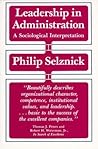 Leadership in Administration: A Sociological Interpretation Leadership in Administration: A Sociological Interpretation