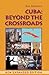Cuba: Beyond the Crossroads...