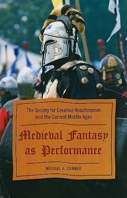 Medieval Fantasy as Performance: The Society for Creative Anachronism and the Current Middle Ages (Paperback)