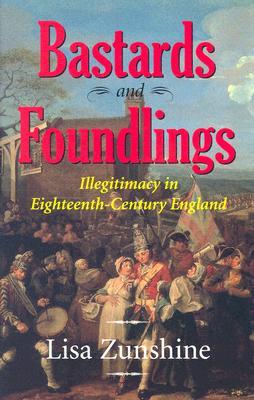 Bastards and Foundlings: Illegitimacy in Eighteenth-Century England (Hardcover)