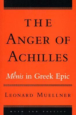 The Anger of Achilles: Mênis in Greek Epic (Myth and Poetics)