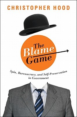 The Blame Game: Spin, Bureaucracy, and Self-Preservation in Government (Hardcover)