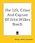The Life, Crime And Capture Of John Wilkes Booth