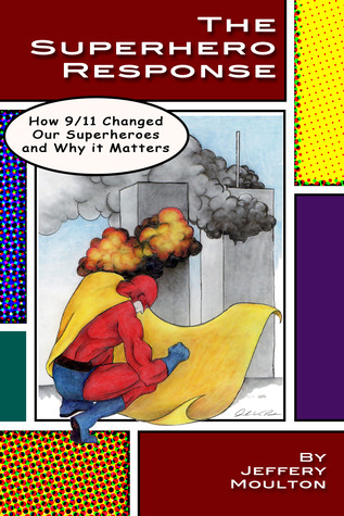 The Superhero Response: How 9/11 Changed Our Superheroes and Why It ...