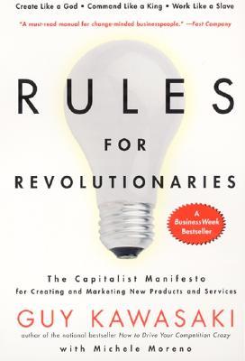 Rules For Revolutionaries: The Capitalist Manifesto for Creating and Marketing New Products and Services – Practical Innovation and Strategic Lessons for Entrepreneurs and Visionaries