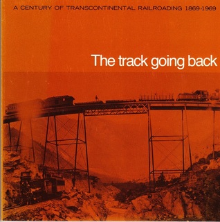 The Track Going Back: A Century of Transcontinental Railroading 1869-1969
