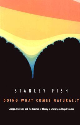 Doing What Comes Naturally: Change, Rhetoric, and the Practice of Theory in Literary & Legal Studies (Paperback)
