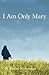 I Am Only Mary: A Novel by Thomas W. Atzberger