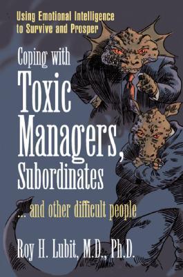 Coping with Toxic Managers, Subordinates ... and Other Difficult People: Using Emotional Intelligence to Survive and Prosper (Financial Times Prentice Hall Books)