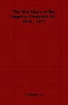 The War Diary of the Emperor Frederick III, 1870 - 1871