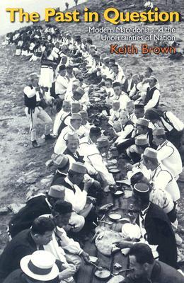 The Past in Question: Modern Macedonia and the Uncertainties of Nation (Paperback)