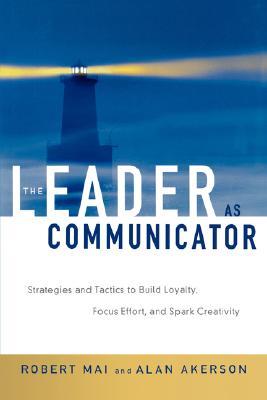 The Leader as Communicator: Strategies and Tactics to Build Loyalty, Focus Effort, and Spark Creativity (Paperback)