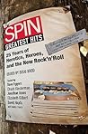 SPIN: Greatest Hits: 25 Years of Heretics, Heroes, and the New Rock 'n' Roll SPIN: Greatest Hits: 25 Years of Heretics, Heroes, and the New Rock 'n' Roll