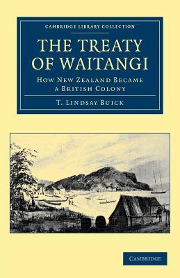 The Treaty of Waitangi: How New Zealand Became a British Colony (Cambridge Library Collection - History of Oceania)