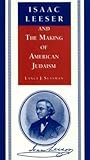 Isaac Leeser and the Making of American Judaism (American Jewish Civilization)