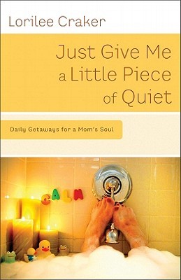 Just Give Me a Little Piece of Quiet: Daily Getaways for a Mom's Soul (Paperback)