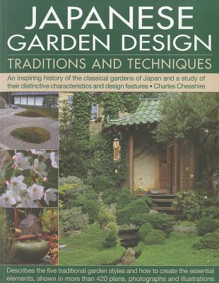 Japanese Garden Design Traditions & Techniques: An inspiring history of the classical gardens of Japan and a practical study of their distinctive ... design features, with 420 color photographs (Paperback)