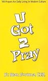 U Got 2 Pray: 100 Prayers for Daily Living in Modern Culture U Got 2 Pray: 100 Prayers for Daily Living in Modern Culture