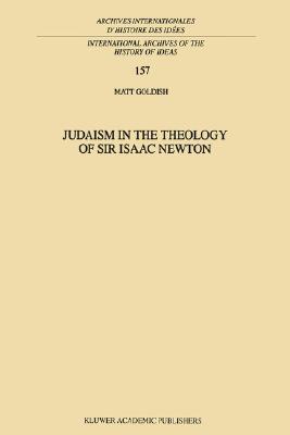 Judaism in the Theology of Sir Isaac Newton (International Archives of the History of Ideas Archives internationales d'histoire des idées, 157)