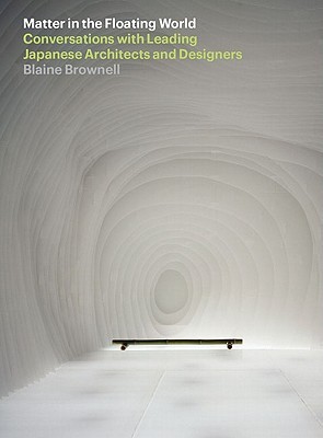 Matter in the Floating World: Conversations with Leading Japanese Architects & Designers (Paperback)