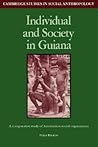 Individual and Society in Guiana: A Comparative Study of Amerindian Social Organisation (Cambridge Studies in Social and Cultural Anthropology, Series Number 51)