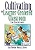 Cultivating the Learner-Centered Classroom: From Theory to Practice