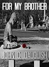 For My Brother by John C. Dalglish