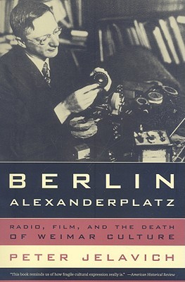 Berlin Alexanderplatz: Radio, Film, and the Death of Weimar Culture (Weimar and Now: German Cultural Criticism) (Volume 37)