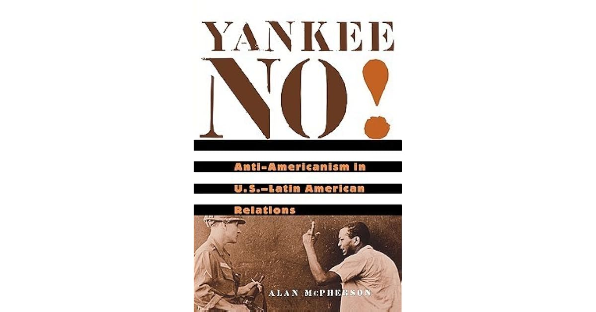 Yankee No Anti Americanism In U S Latin American