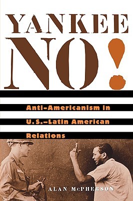 Yankee No!: Anti-Americanism in U.S.–Latin American Relations (Paperback)