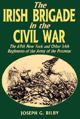 The Irish Brigade in the Civil War: The 69th New York and Other Irish Regiments of the Army of the Potomac (Paperback)