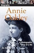 DK Biography: Annie Oakley: A Photographic Story of a Life