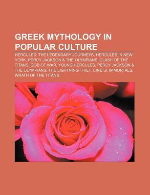 Greek Mythology in Popular Culture: Hercules: The Legendary Journeys, Hercules in New York, Percy Jackson & the Olympians, Clash of the Titans (Paperback)