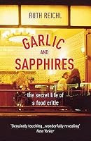 Garlic And Sapphires: The Secret Life of a Food Critic