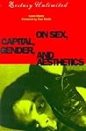Ecstasy Unlimited: On Sex, Capital, Gender, and Aesthetics