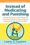 Instead of Medicating and Punishing: Healing the Causes of Our Children's Acting-Out Behavior by Parenting and Educating the Way Nature Intended