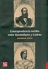 Correspondencia inédita entre Maximiliano y Carlota by Ratz Konrad