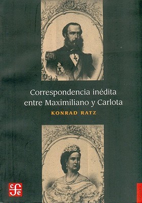 Correspondencia inédita entre Maximiliano y Carlota (Spanish Edition)