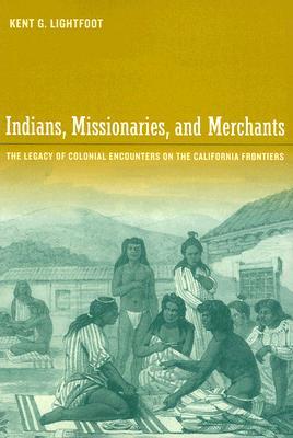 Indians, Missionaries, and Merchants: The Legacy of Colonial Encounters on the California Frontiers (Paperback)