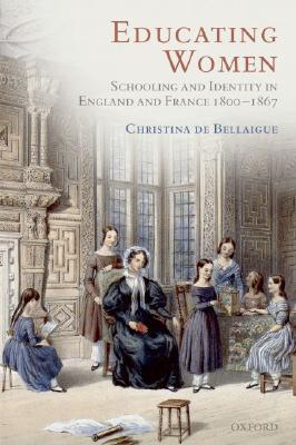 Educating Women: Schooling and Identity in England and France, 1800-1867 (Hardcover)