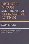 Richard Nixon and the Rise of Affirmative Action: The Pursuit of Racial Equality in an Era of Limits (American Intellectual Culture)