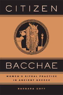 Citizen Bacchae: Women’s Ritual Practice in Ancient Greece (Joan Palevsky Imprint in Classical Literature)