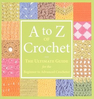 A to Z of Crochet: The Ultimate Guide for the Beginner to Advanced Crocheter (Paperback)