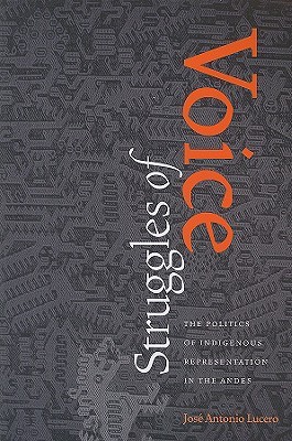 Struggles of Voice: The Politics of Indigenous Representation in the Andes (Pitt Latin American Series, 349)