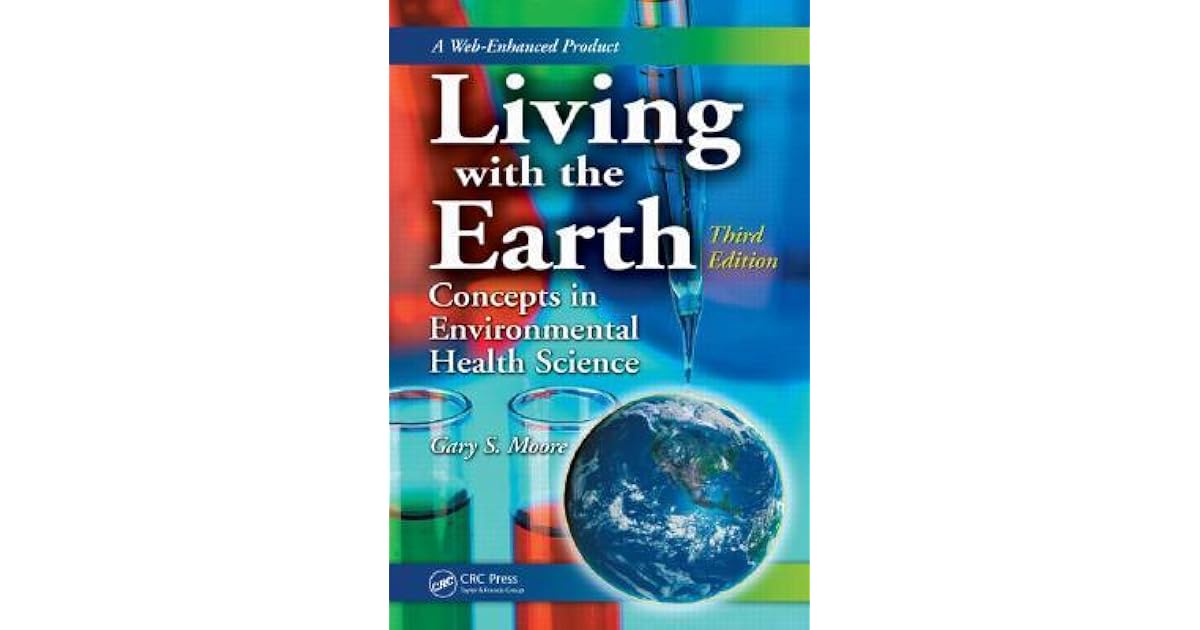 Living with the Earth Concepts in Environmental Health Science by Gary