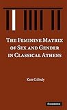 The Feminine Matrix of Sex and Gender in Classical Athens The Feminine Matrix of Sex and Gender in Classical Athens